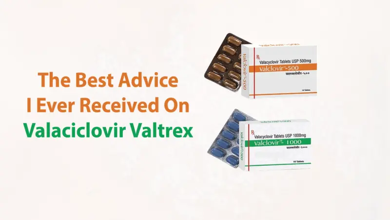 The best advice i ever received on valaciclovir valtrex